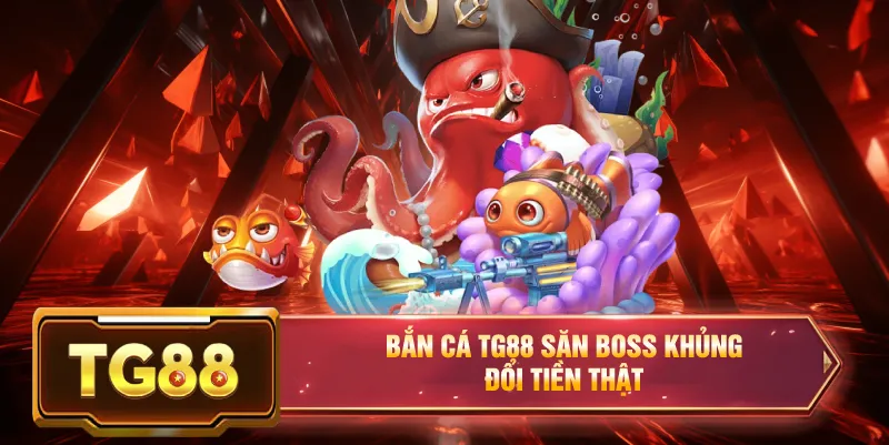 Bắn cá đổi thưởng tg88 săn boss khủng đổi tiền thật