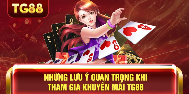 Những lưu ý quan trọng khi tham gia khuyến mãi tg88